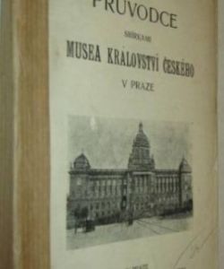 Průvodce sbírkami musea království Českého v Praze