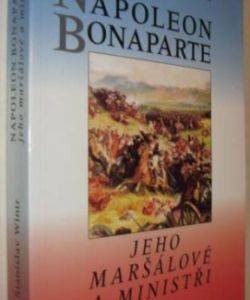 Napoleon Bonaparte - jeho maršálové a ministři