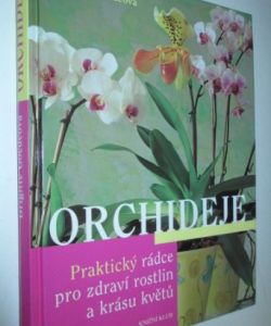 Orchideje- praktický rádce pro zdraví rostlin a krásu květů