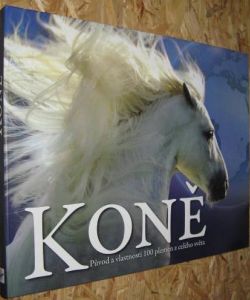 Koně - Původ a vlastnosti 100 plemen koní z celého světa