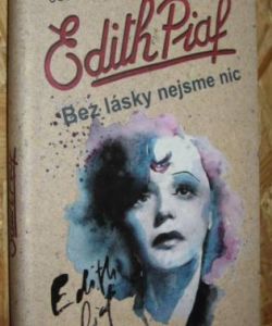 Edith Piaf: Bez lásky nejsme nic