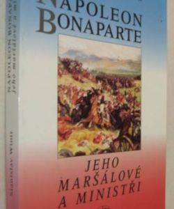 Napoleon Bonaparte jeho maršálové a ministři